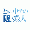 とある中学の歩く殺人兵器（俺様だー）