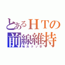 とあるＨＴの前線維持（味方クソ芋）