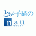 とある子猫のｎａｕ（インデックス）