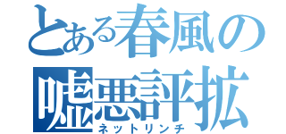 とある春風の嘘悪評拡散（ネットリンチ）