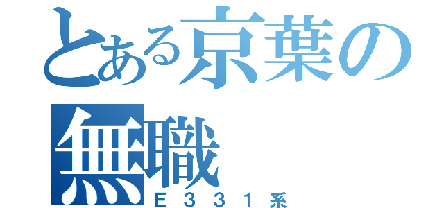 とある京葉の無職（Ｅ３３１系）