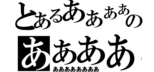 とあるあああああのあああああ（ああああああああ）