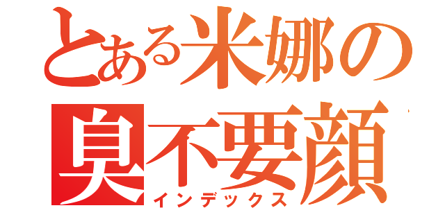 とある米娜の臭不要顔的（インデックス）