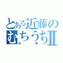 とある近藤のむちうちⅡ（記録）