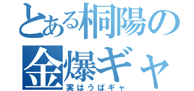 とある桐陽の金爆ギャ（実はうぱギャ）