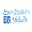 とある会議の取り込み中（スカイパー）