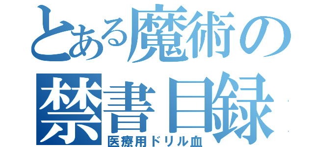 とある魔術の禁書目録（医療用ドリル血）