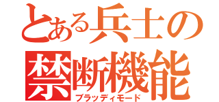 とある兵士の禁断機能（ブラッディモード）