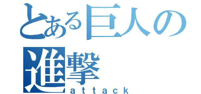 とある巨人の進撃（ａｔｔａｃｋ）