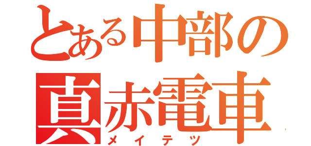 とある中部の真赤電車（メイテツ）