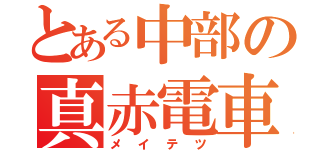 とある中部の真赤電車（メイテツ）