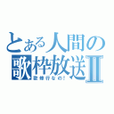 とある人間の歌枠放送Ⅱ（歌修行なの！）