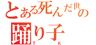 とある死んだ世界戦線の踊り子（ＴＫ）