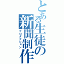 とある生徒の新聞制作（プロダクション）