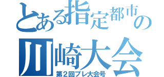 とある指定都市の川崎大会（第２回プレ大会号）