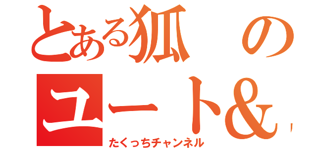 とある狐のユート＆あぃ（たくっちチャンネル）