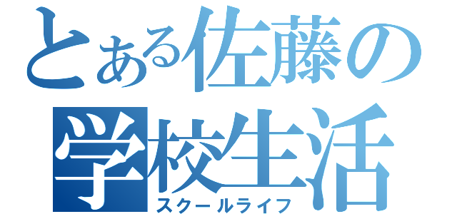 とある佐藤の学校生活（スクールライフ）