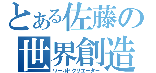 とある佐藤の世界創造（ワールドクリエーター）