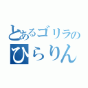 とあるゴリラのひらりん説（）