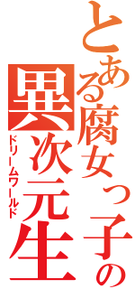 とある腐女っ子の異次元生活（ドリームワールド）