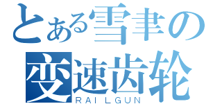 とある雪聿の变速齿轮（ＲＡＩＬＧＵＮ）