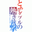 とあるダブルの熱き銃撃（ヒートトリガー）