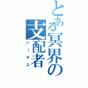 とある冥界の支配者（ハーデス）