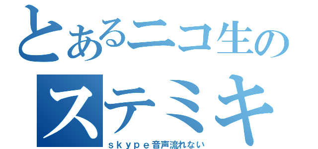 とあるニコ生のステミキ（ｓｋｙｐｅ音声流れない）