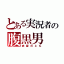 とある実況者の腹黒男（赤髪のとも）