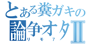 とある糞ガキの論争オタクⅡ（リモ７）