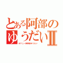 とある阿部のゆうだいⅡ（オナニー男阿部ゆうだい）