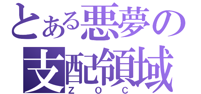 とある悪夢の支配領域（Ｚ　Ｏ　Ｃ）