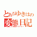 とあるゆきはの変態日記（天馬ダイアリー）