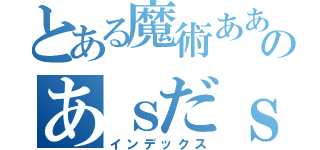 とある魔術ああああのあｓだｓ（インデックス）