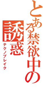 とある禁欲中の誘惑（テクノブレイク）