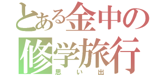 とある金中の修学旅行（思い出）