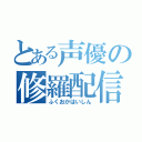 とある声優の修羅配信（ふくおかはいしん）