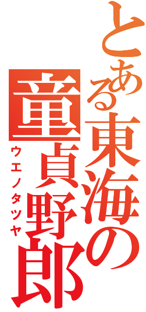 とある東海の童貞野郎（ウエノタツヤ）