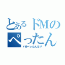 とあるドＭのぺったん（ドＭぺったんえり）