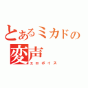 とあるミカドの変声（エロボイス）