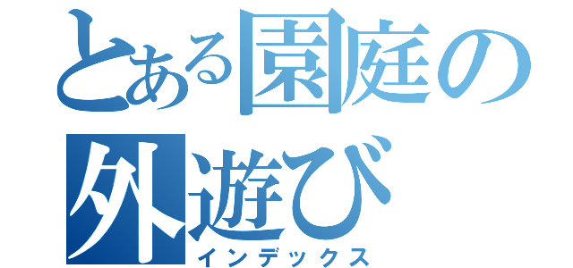 とある園庭の外遊び（インデックス）