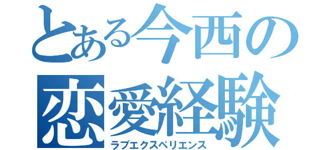 とある今西の恋愛経験（ラブエクスペリエンス）