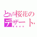 とある桜花のデザート（電気卓球）