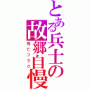 とある兵士の故郷自慢（死亡フラグ）