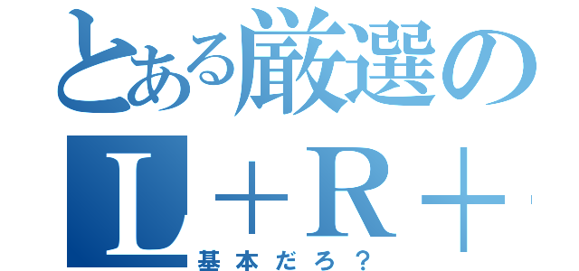 とある厳選のＬ＋Ｒ＋ＳＴＡＲＴ（基本だろ？）