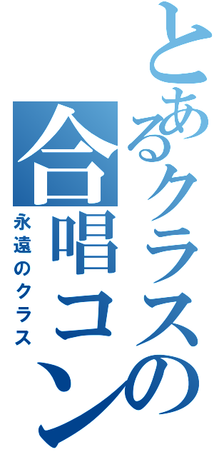 とあるクラスの合唱コン（永遠のクラス）