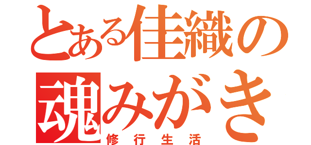 とある佳織の魂みがき（修行生活）