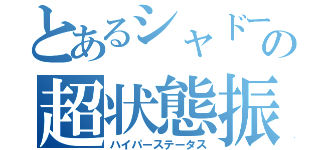 とあるシャドーの超状態振り（ハイパーステータス）