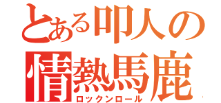 とある叩人の情熱馬鹿（ロックンロール）