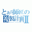 とある師匠の複製計画Ⅱ（エンシェント・レクイエム）